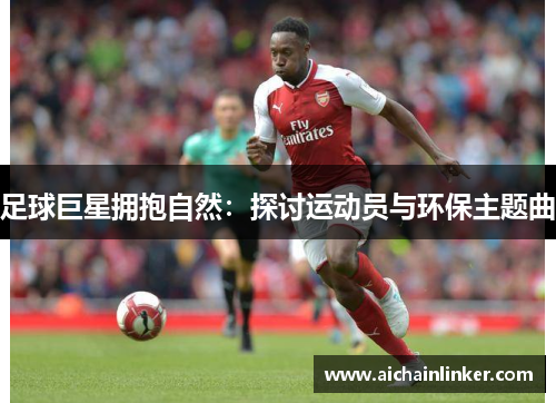 足球巨星拥抱自然：探讨运动员与环保主题曲